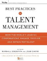  Best Practices in Talent Management: How the World's Leading Corporations Manage, Develop, and Retain Top Talent...