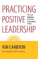 Practicing Positive Leadership;  Tools and Techniques That Create Extraordinary Results