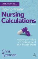 How to Master Nursing Calculations: Improve Your Maths and Make Sense of Drug Dosage Charts