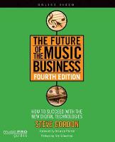 Future of the Music Business, The: How to Succeed with New Digital Technologies