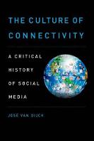 Culture of Connectivity, The: A Critical History of Social Media